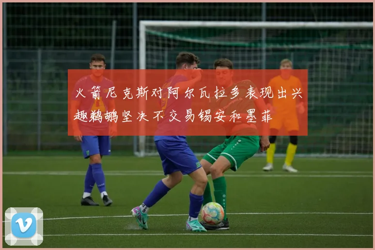 火箭尼克斯对阿尔瓦拉多表现出兴趣鹈鹕坚决不交易锡安和墨菲